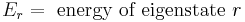 E_{r}=\text{ energy of eigenstate }r\,