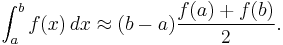  \int_{a}^{b} f(x)\, dx \approx (b-a)\frac{f(a) %2B f(b)}{2}.