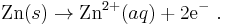 \mathrm{Zn}(s) \rightarrow \mathrm{Zn}^{2%2B}(aq) %2B 2  \mathrm{e} ^- \ . 