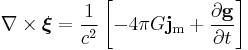  \nabla \times \boldsymbol{\xi} = \frac{1}{c^2} \left [ -4 \pi G\mathbf{j}_\mathrm{m} %2B \frac{\partial \mathbf{g}} {\partial t} \right ] \,\!