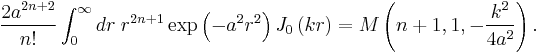   
{2 a^{2n%2B2}\over n!}
\int_0^{\infty} { dr }\;r^{2n%2B1}\exp\left( -a^2 r^2\right) J_{0} \left( kr \right)
=
M\left( n%2B1, 1, -{k^2 \over 4a^2}\right)
  . 