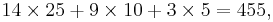 14\times 25 %2B 9\times 10 %2B 3\times 5 =455,