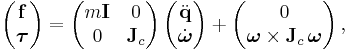 
\left(\begin{matrix} {\bold f} \\ {\boldsymbol \tau} \end{matrix}\right) =
\left(\begin{matrix} m {\bold I} & 0 \\ 0 & {\bold J}_c \end{matrix}\right)
\left(\begin{matrix} \ddot {\bold q} \\ \dot {\boldsymbol \omega} \end{matrix}\right) %2B
\left(\begin{matrix} 0 \\ {\boldsymbol \omega} \times {\bold J}_c \, {\boldsymbol \omega} \end{matrix}\right),
