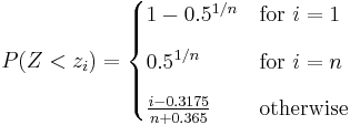 
P(Z<z_i)=\begin{cases}
1-0.5^{1/n} &\text{for } i=1\\[8pt]
0.5^{1/n} &\text{for } i=n\\[8pt]
\frac{i-0.3175}{n%2B0.365} &\text{otherwise}
\end{cases}
