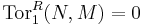 \mathrm{Tor}_1^R (N, M) = 0