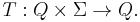 T: Q\times \Sigma \to Q.