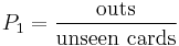 P_1 = \frac{\mathrm{outs}}{\mathrm{unseen}\,\,\mathrm{cards}}