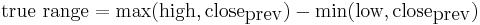 \mbox{true range} = {\max(\mbox{high}, \mbox{close}_\mbox{prev}) - \min(\mbox{low}, \mbox{close}_\mbox{prev})}\,