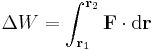 \Delta W = \int_{\mathbf{r}_1}^{\mathbf{r}_2} \mathbf{F}\cdot\mathrm{d}\mathbf{r}