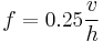 
f = 0.25\frac{v}{h}
