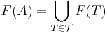 F(A) = \bigcup_{T \in \mathcal{T}} F(T)