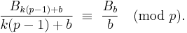  \frac{B_{k(p-1)%2Bb}}{k(p-1)%2Bb}\ \equiv \ \frac{B_{b}}{b} \pmod{p}. 