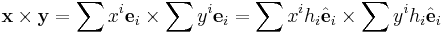 \mathbf x \times \mathbf y = \sum x^i \mathbf e_i \times \sum y^i \mathbf e_i =
\sum x^i h_i \hat{\mathbf e}_i \times \sum y^i h_i \hat{\mathbf e}_i