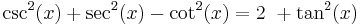  \csc^2(x) %2B \sec^2(x) - \cot^2(x) = 2\ %2B \tan^2(x) 