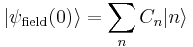 ~|\psi_\text{field}(0)\rangle=\sum_n{C_n|n\rangle}~