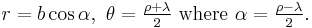 r=b\cos\alpha,\ \theta=\tfrac{\rho%2B\lambda}{2}\ \mbox{where}\ \alpha=\tfrac{\rho-\lambda}{2}.