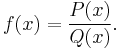 f(x)=\frac{P(x)}{Q(x)}.