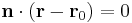  \mathbf{n} \cdot (\mathbf{r} - \mathbf{r}_0) = 0 