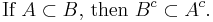 \text{If }A\subset B\text{, then }B^{c}\subset A^{c}.