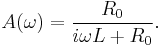 A(\omega)=\frac{R_0}{i \omega L%2BR_0}.