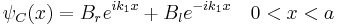 \psi_C(x)= B_r e^{i k_1 x} %2B B_l e^{-i k_1x}\quad 0<x<a 