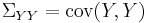 \Sigma _{YY} = \operatorname{cov}(Y, Y)