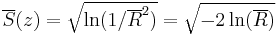 
\overline{S}(z)=\sqrt{\ln(1/\overline{R}^2)}=\sqrt{-2\ln(\overline{R})}\,
