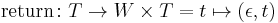 \text{return} \colon T \rarr W \times T = t \mapsto (\epsilon, t)