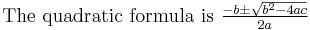 \hbox{The quadratic formula is } \textstyle{-b \pm \sqrt{b^2 - 4ac} \over 2a}