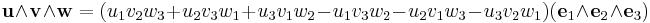  \mathbf{u} \wedge \mathbf{v} \wedge \mathbf{w} = (u_1 v_2 w_3 %2B u_2 v_3 w_1 %2B u_3 v_1 w_2 - u_1 v_3 w_2 - u_2 v_1 w_3 - u_3 v_2 w_1) (\mathbf{e}_1 \wedge \mathbf{e}_2 \wedge \mathbf{e}_3) 