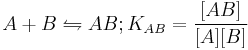 A %2B B \leftrightharpoons AB; K_{AB}=\frac{[AB]}{[A][B]}