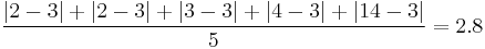 \frac{|2 - 3| %2B |2 - 3| %2B |3 - 3| %2B |4 - 3| %2B |14 - 3|}{5} = 2.8