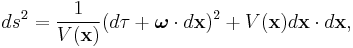 
ds^2 = \frac{1}{V(\mathbf{x})} ( d \tau %2B \boldsymbol{\omega} \cdot d \mathbf{x})^2 %2B V(\mathbf{x}) d \mathbf{x} \cdot d \mathbf{x},
