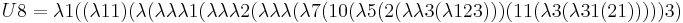 U8 = \lambda 1 ((\lambda 1 1) (\lambda (\lambda \lambda \lambda 1 (\lambda \lambda \lambda 2 (\lambda \lambda \lambda (\lambda 7 (10 (\lambda 5 (2 (\lambda \lambda 3 (\lambda 1 2 3))) (11 (\lambda 3 (\lambda 3 1 (2 1))))) 3)