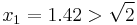 x_1=1.42>\sqrt{2}