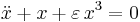 \ddot{x} %2B x %2B \varepsilon\, x^3 = 0\,