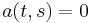 a(t,s)=0