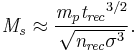  \mathit{M}_\mathit{s} \approx \frac{\mathit{m}_\mathit{p} {\mathit{t}_\mathit{rec}}^{3/2}}{\sqrt{\mathit{n}_\mathit{rec} \sigma^3}}.