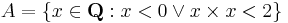 A = \{ x \in \textbf{Q}�: x < 0 \or x \times x < 2 \}