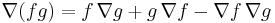  \nabla (f g) = f \,\nabla g %2B g \,\nabla f - \nabla f \,\nabla g 