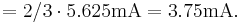 
= 2/3 \cdot 5.625 \mathrm{mA} = 3.75 \mathrm{mA}.
