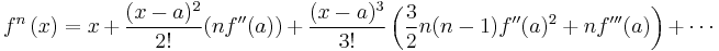 
f^n\left(x\right) = x  %2B \frac{(x-a)^2}{2!}(n f''(a))%2B \frac{(x-a)^3}{3!}\left(\frac{3}{2}n(n-1) f''(a)^2 %2B n f'''(a)\right)%2B\cdots
