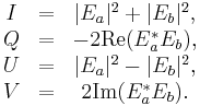  \begin{matrix}
I&=&|E_a|^2%2B|E_b|^2, \\
Q&=&-2\mbox{Re}(E_a^{*}E_b), \\
U&=&|E_a|^{2}-|E_b|^{2}, \\
V&=&2\mbox{Im}(E_a^{*}E_b). \\
\end{matrix}
