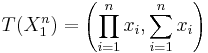 T(X_1^n) = \left( \prod_{i=1}^n{x_i} , \sum_{i=1}^n x_i \right)\,