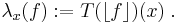 \lambda_x(f):=T(\lfloor f\rfloor)(x)\;.