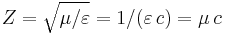 Z=\sqrt{\mu/\varepsilon}=1/(\varepsilon\,c)=\mu\,c