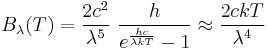 B_\lambda(T) = \frac{2 c^2}{\lambda^5}~\frac{h}{e^\frac{hc}{\lambda kT}-1} \approx \frac{2c kT}{\lambda^4}