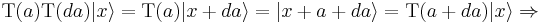 \,\mbox{T}(a) \mbox{T}(da)|x\rangle = \mbox{T}(a)|x %2B da\rangle = |x %2B a %2B da\rangle = \mbox{T}(a %2B da)|x\rangle \Rightarrow