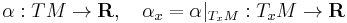 \alpha�: TM \rightarrow {\mathbf R},\quad \alpha_x = \alpha|_{T_xM}: T_xM\rightarrow {\mathbf R}