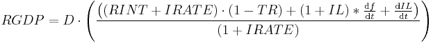 RGDP = D \cdot \left ( \frac{ \left ((RINT %2B IRATE) \cdot (1 - TR) %2B (1 %2B IL) * {\operatorname{d}f \over \operatorname{d}t} %2B {\operatorname{d}IL \over \operatorname{d}t} \right )}{(1 %2B IRATE)} \right ) 